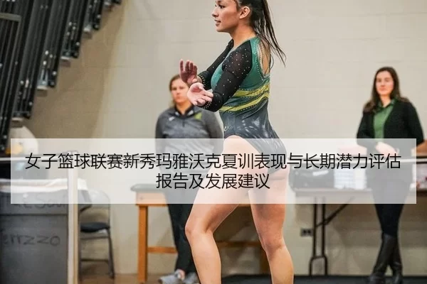 女子篮球联赛新秀玛雅沃克夏训表现与长期潜力评估报告及发展建议